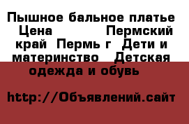 Пышное бальное платье › Цена ­ 3 500 - Пермский край, Пермь г. Дети и материнство » Детская одежда и обувь   